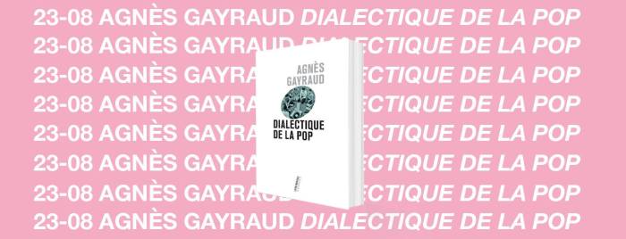 Agnes Gayraud_Dialectique_de_la_pop